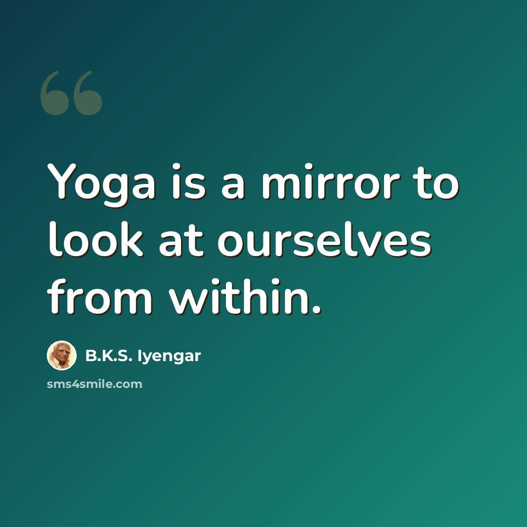 “Yoga is a mirror to look at ourselves from within.” quote by B.K.S. Iyengar