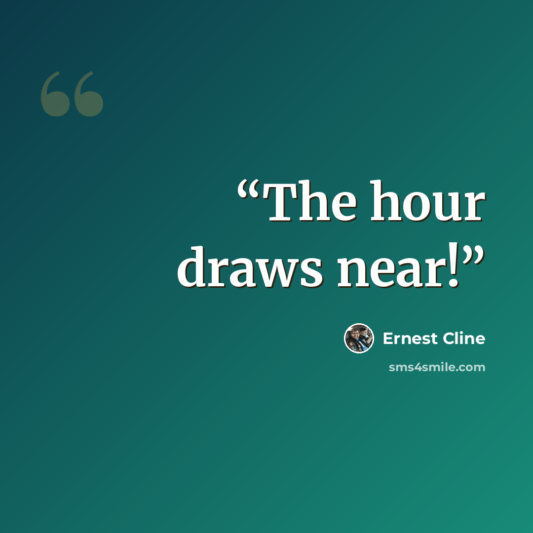 “The hour draws near!” quote by Ernest Cline