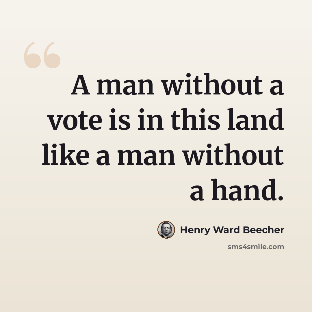 “A man without a vote is in this land like a man without a hand.” quote by Henry Ward Beecher