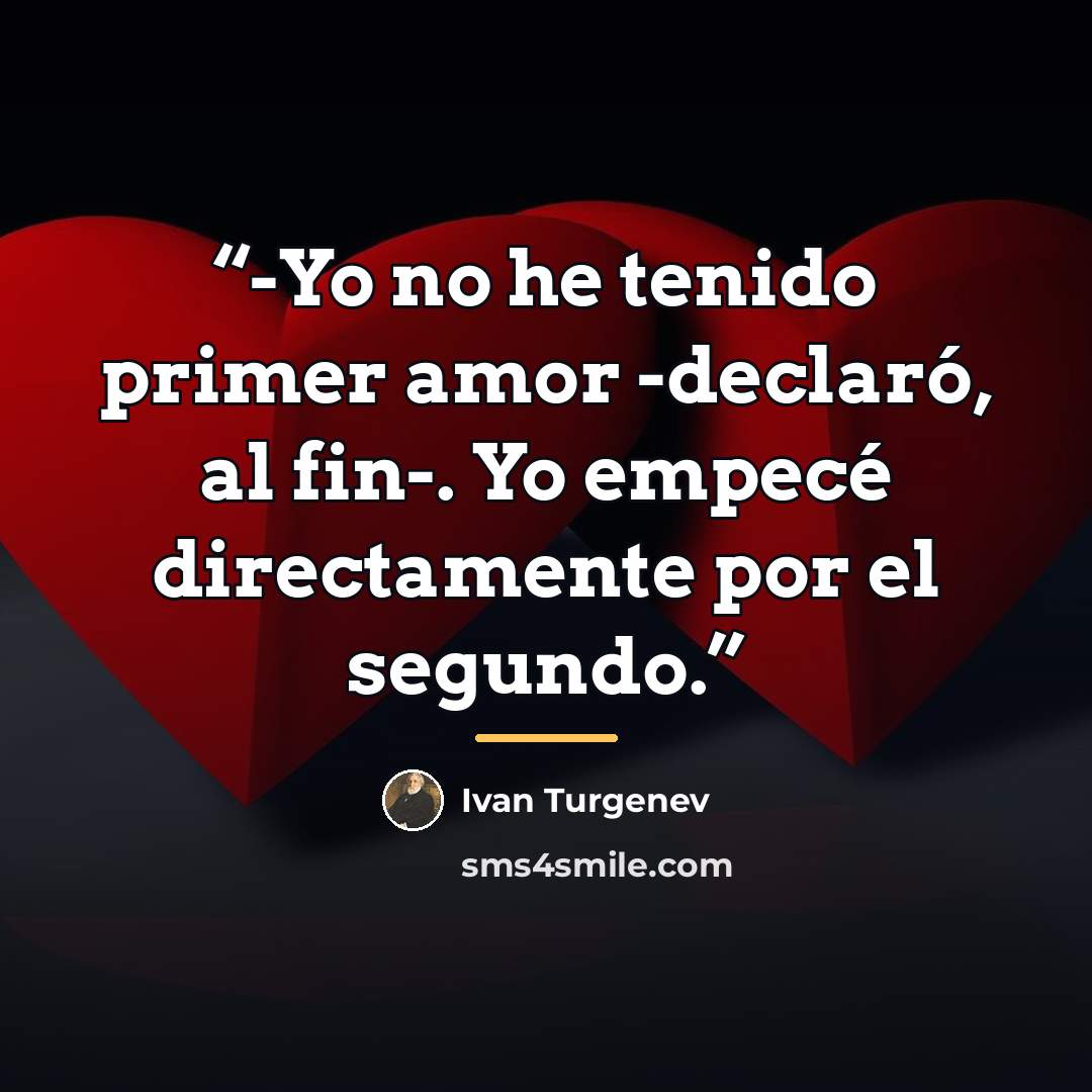 “-Yo no he tenido primer amor -declaró, al fin-. Yo empecé directamente por el segundo.” quote by Ivan Turgenev