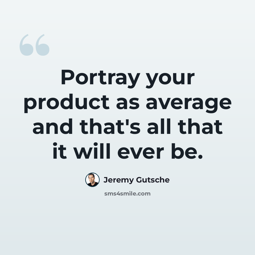 “Portray your product as average and that's all that it will ever be.” quote by Jeremy Gutsche