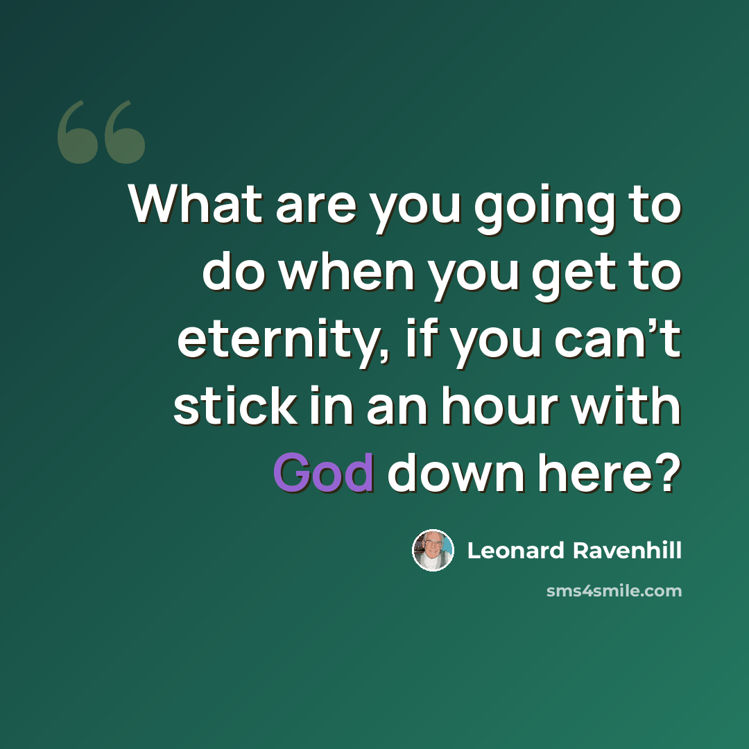 “What are you going to do when you get to eternity, if you can't stick in an hour with God down here?” quote by Leonard Ravenhill