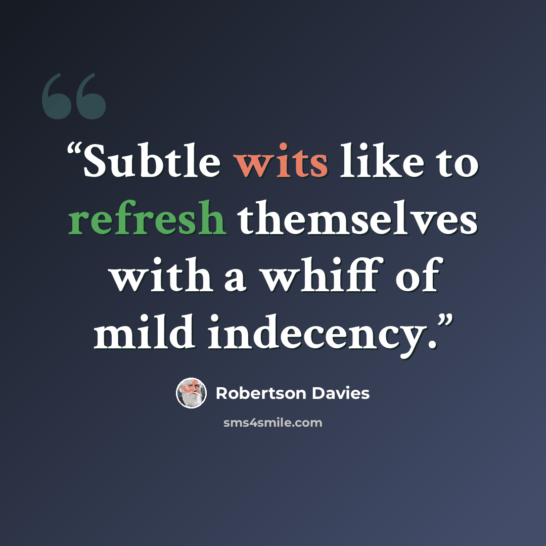 “Subtle wits like to refresh themselves with a whiff of mild indecency.” quote by Robertson Davies