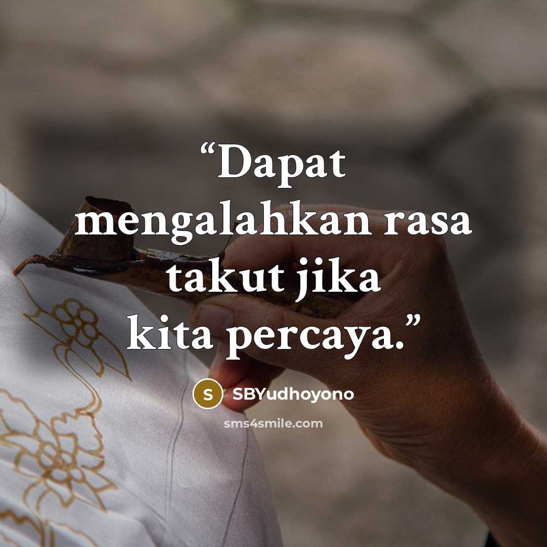 “Dapat mengalahkan rasa takut jika kita percaya.” quote by SBYudhoyono