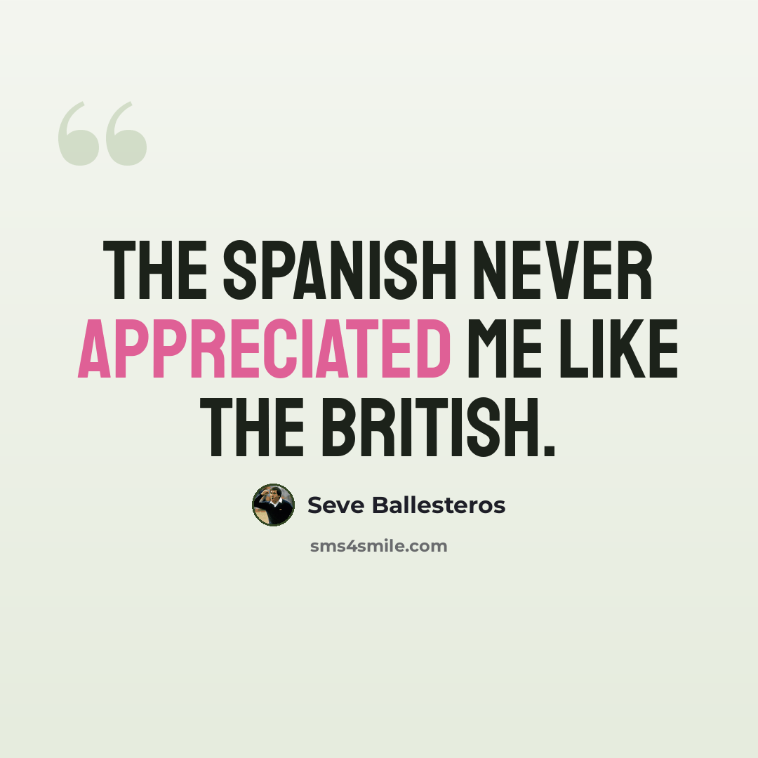 “The Spanish never appreciated me like the British.” quote by Seve Ballesteros