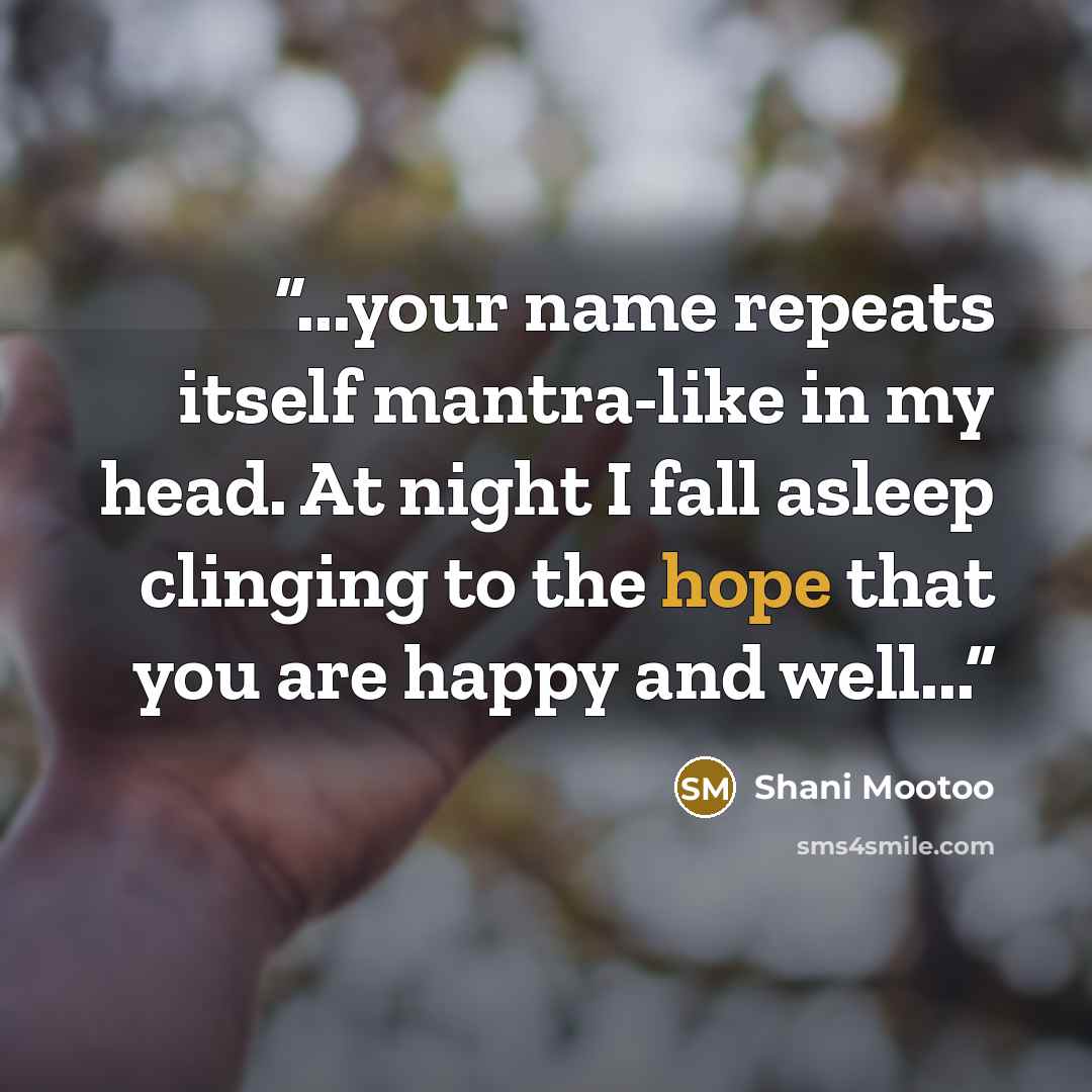 “...your name repeats itself mantra-like in my head. At night I fall asleep clinging to the hope that you are happy and well...” quote by Shani Mootoo
