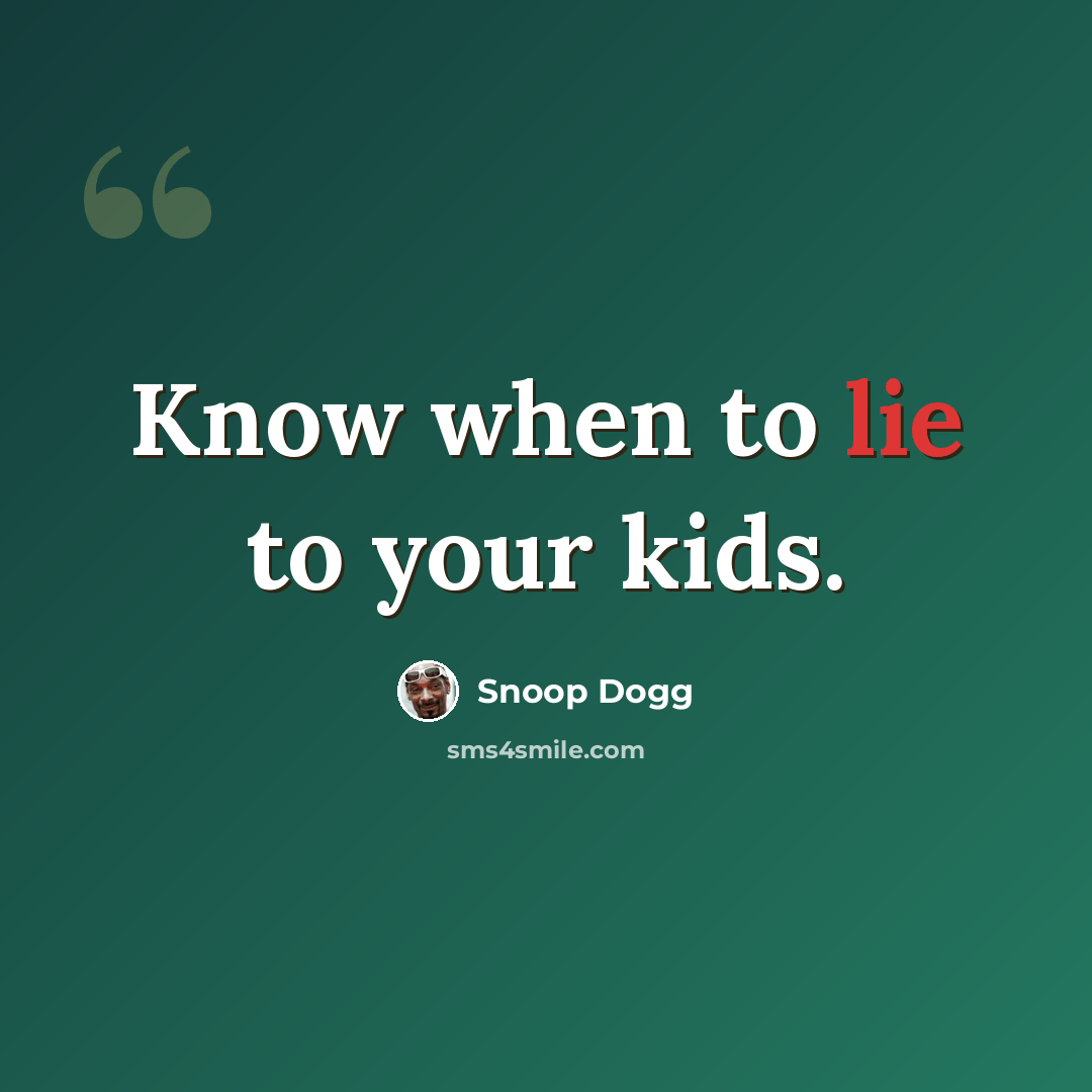 “Know when to lie to your kids.” quote by Snoop Dogg
