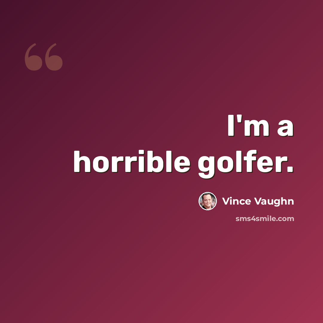 “I'm a horrible golfer.” quote by Vince Vaughn