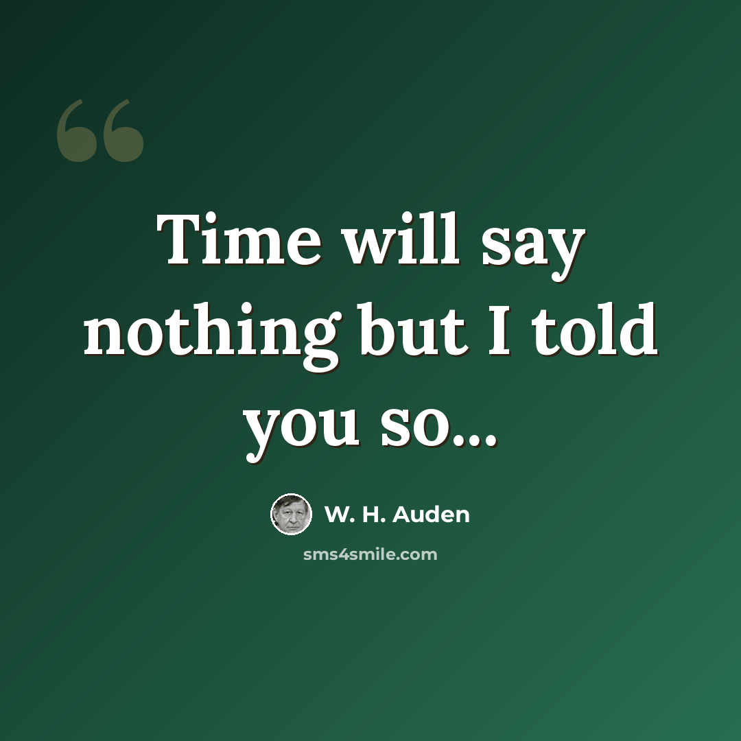 “Time will say nothing but I told you so...” quote by W. H. Auden