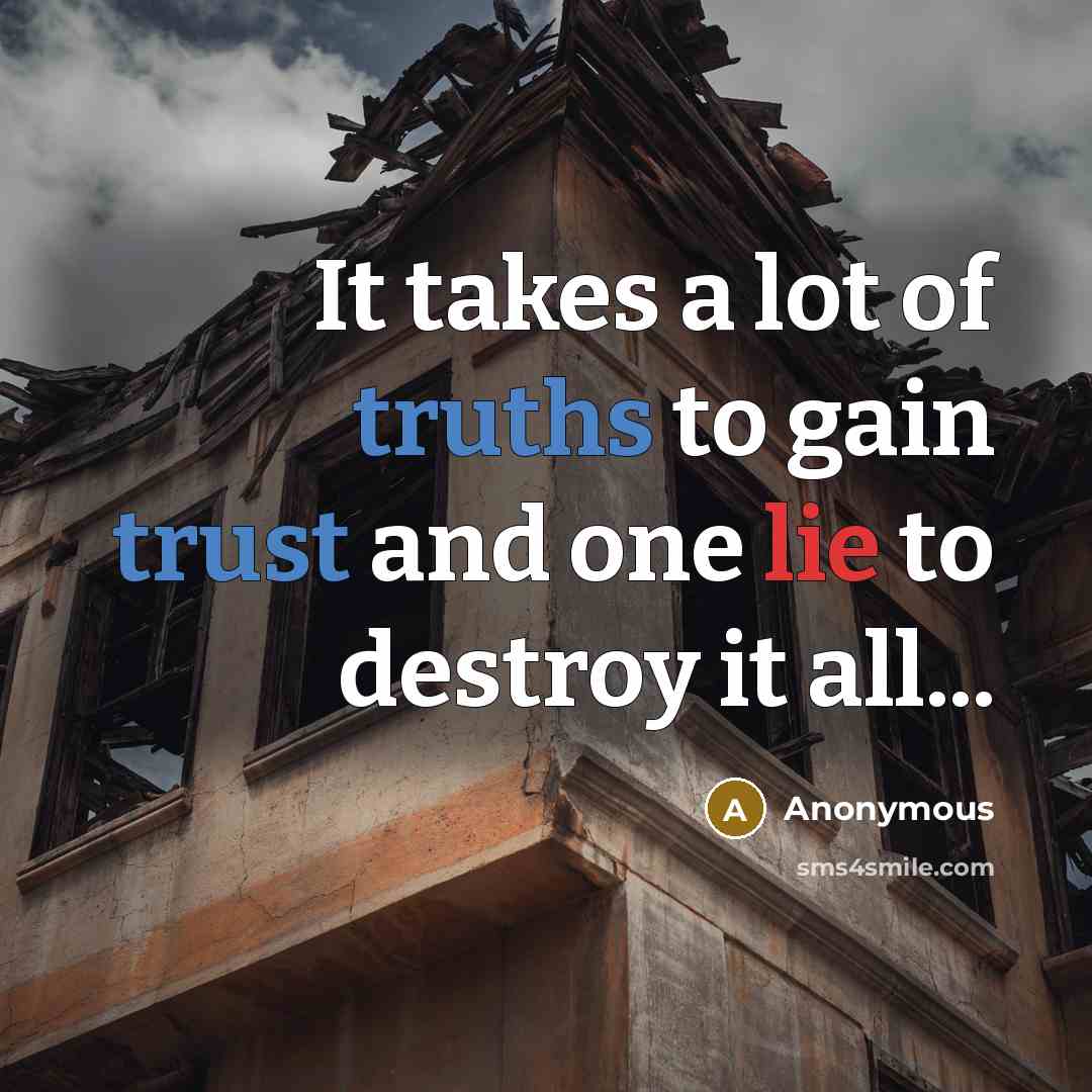 “It takes a lot of truths to gain trust and one lie to destroy it all...” quote by Anonymous