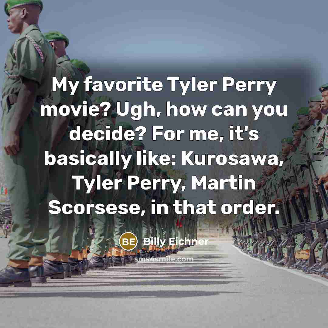 “My favorite Tyler Perry movie? Ugh, how can you decide? For me, it's basically like: Kurosawa, Tyler Perry, Martin Scorsese, in that order.” quote by Billy Eichner