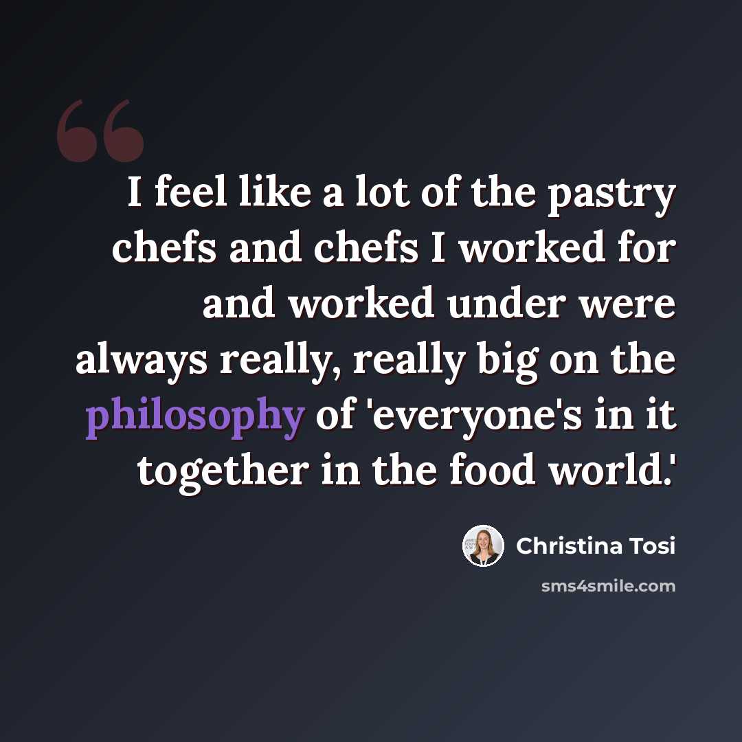 “I feel like a lot of the pastry chefs and chefs I worked for and worked under were always really, really big on the philosophy of 'everyone's in it together in the food world.'” quote by Christina Tosi