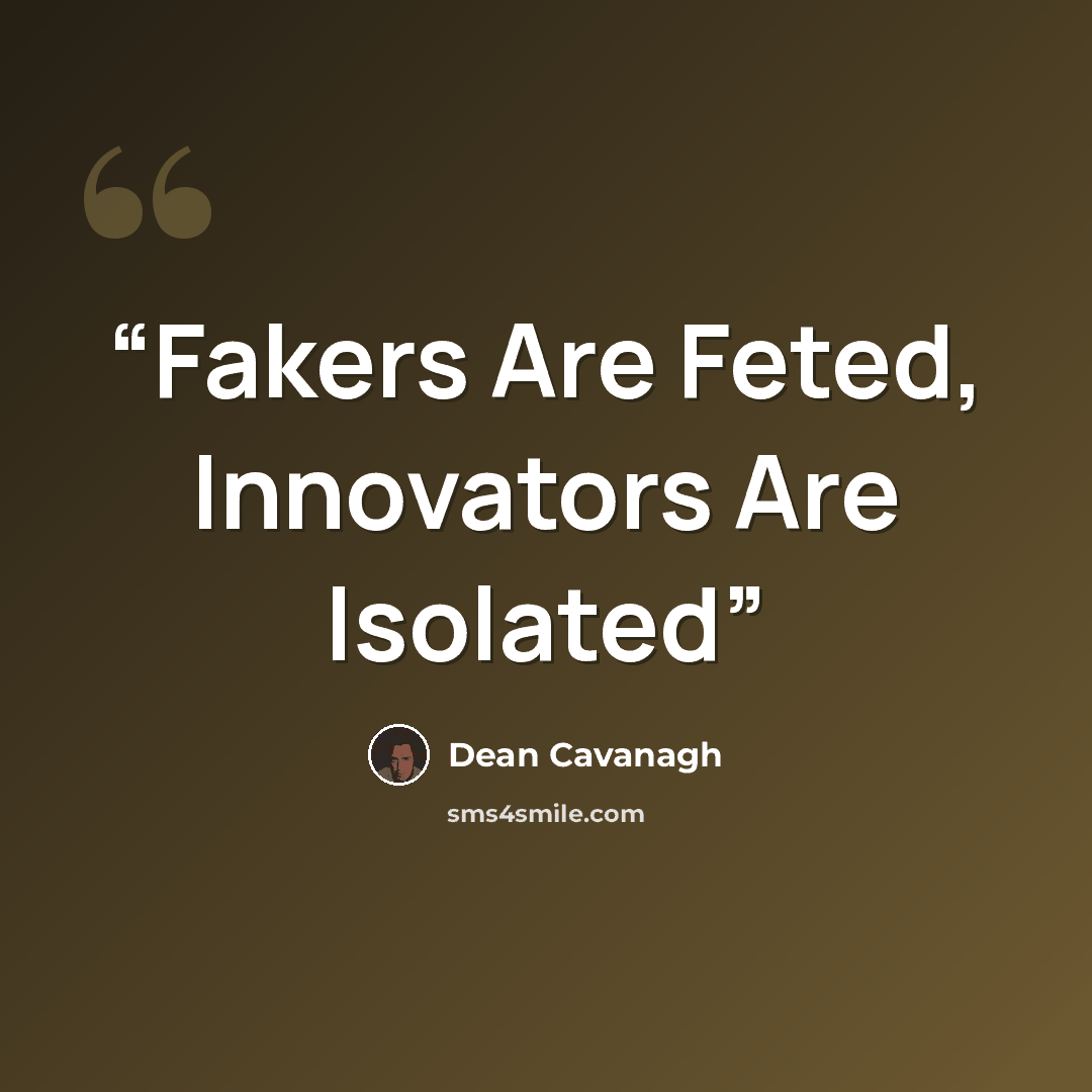 “Fakers Are Feted, Innovators Are Isolated” quote by Dean Cavanagh