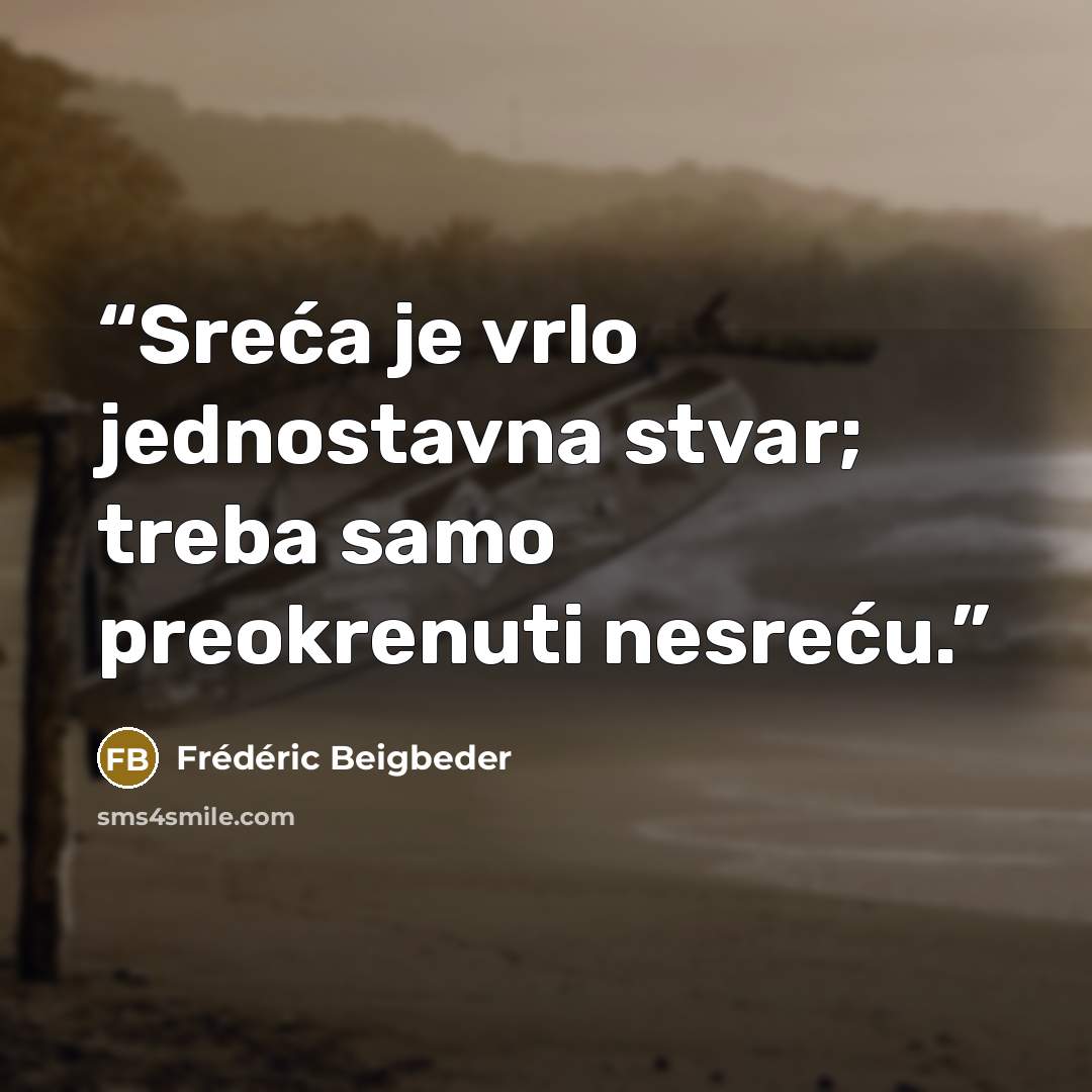 “Sreća je vrlo jednostavna stvar; treba samo preokrenuti nesreću.” quote by Frédéric Beigbeder