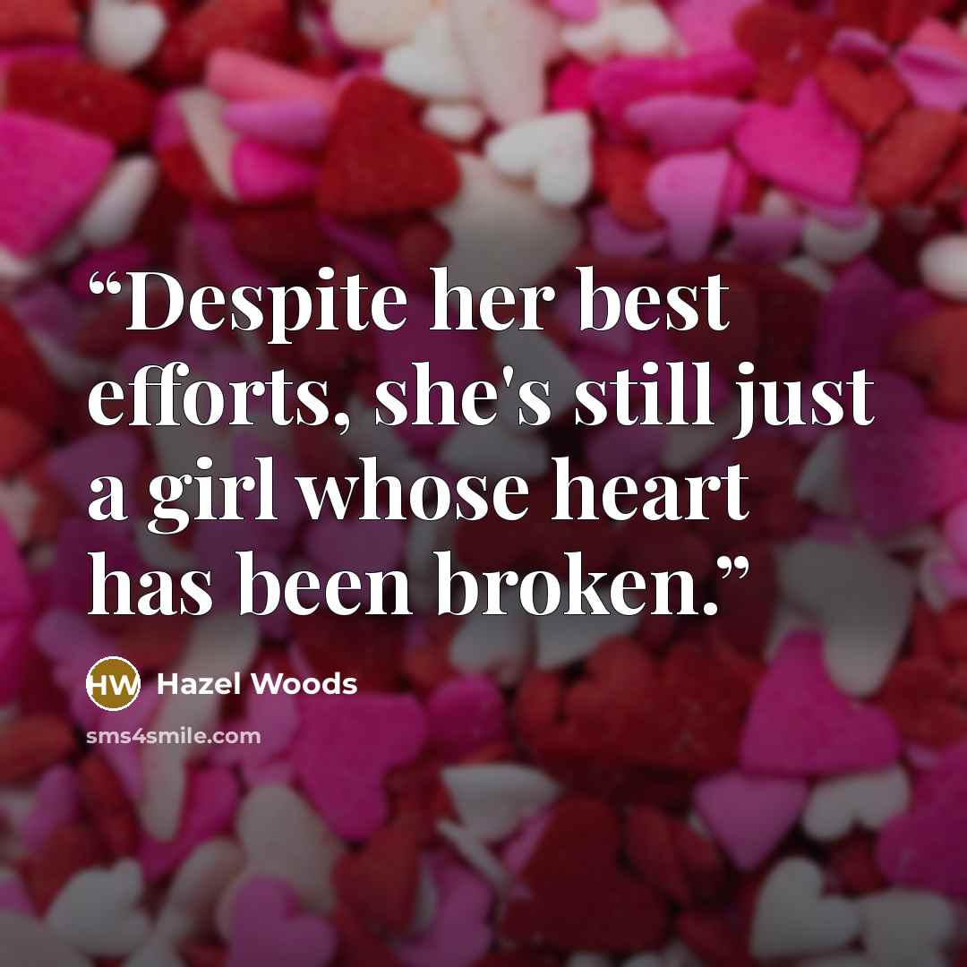 “Despite her best efforts, she's still just a girl whose heart has been broken.” quote by Hazel Woods