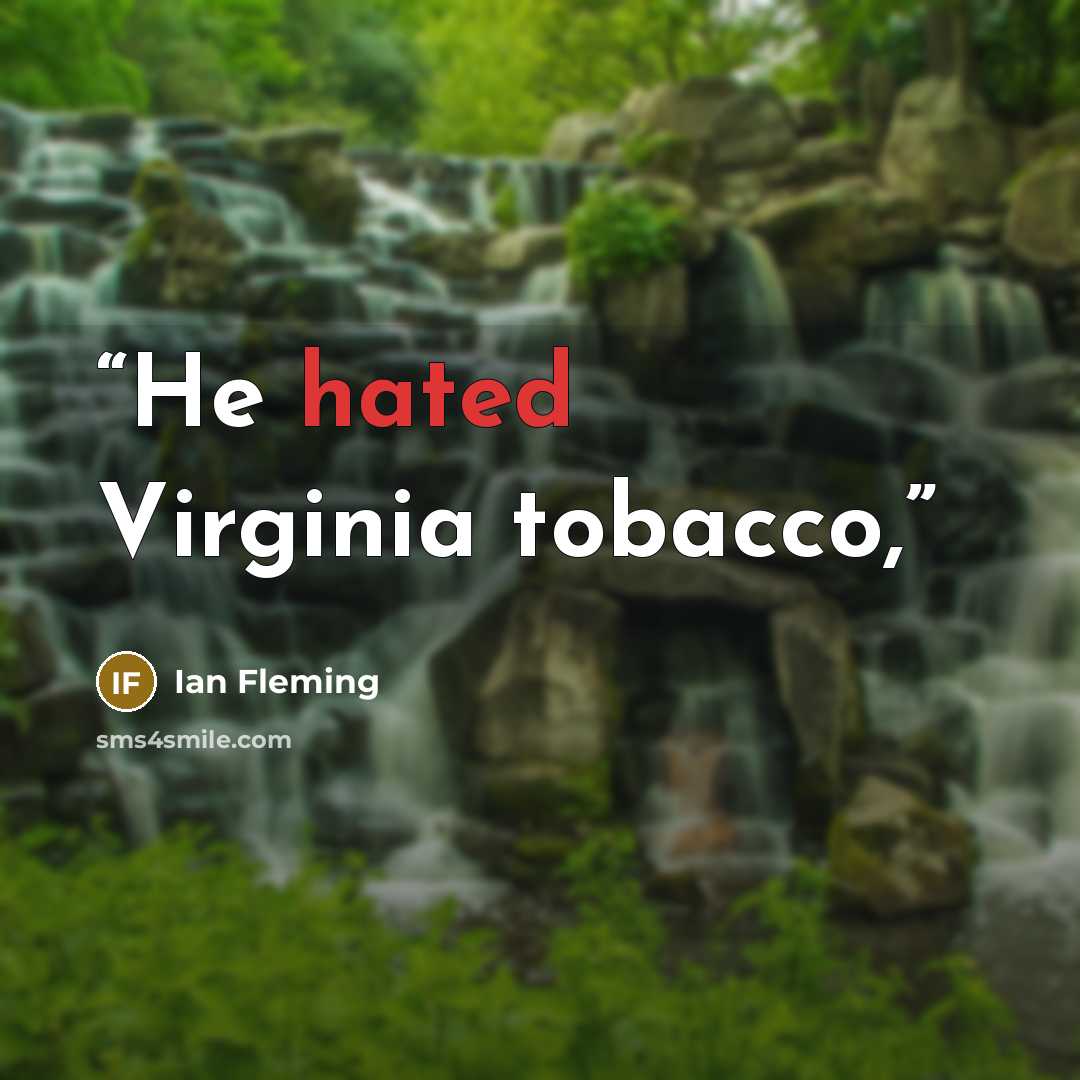 “He hated Virginia tobacco,” quote by Ian Fleming