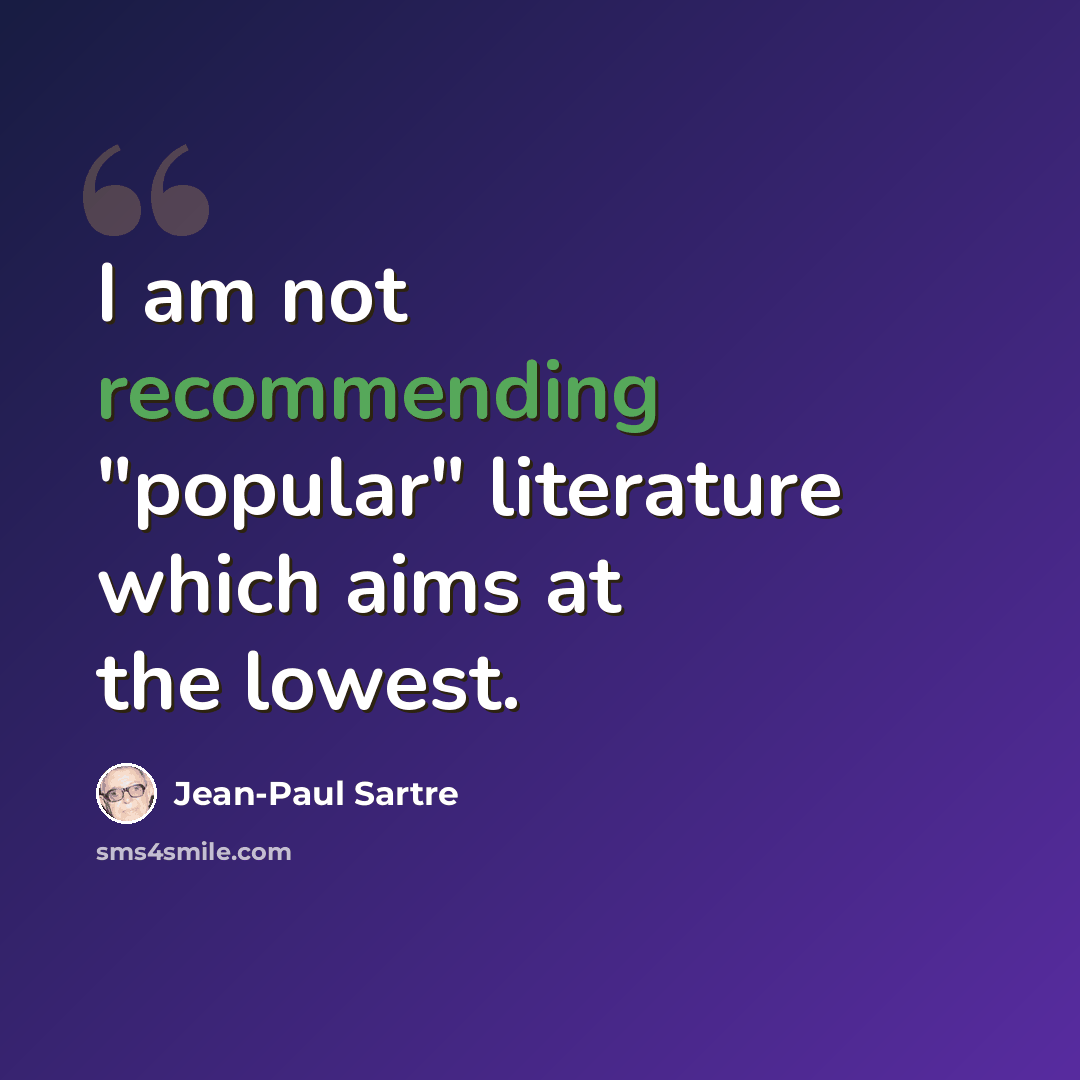 “I am not recommending "popular" literature which aims at the lowest.” quote by Jean-Paul Sartre