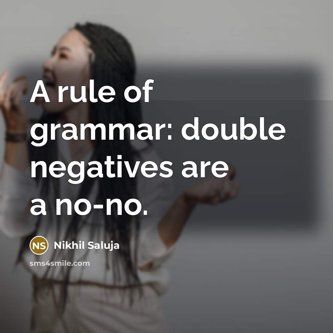 “A rule of grammar: double negatives are a no-no.” quote by Nikhil Saluja