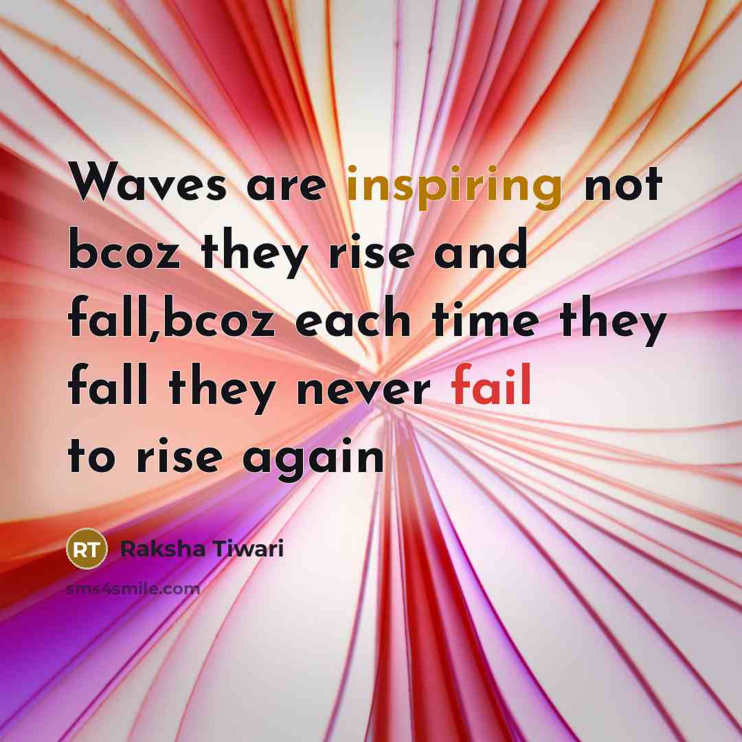“Waves are inspiring not bcoz they rise and fall,bcoz each time they fall they never fail to rise again” quote by Raksha Tiwari