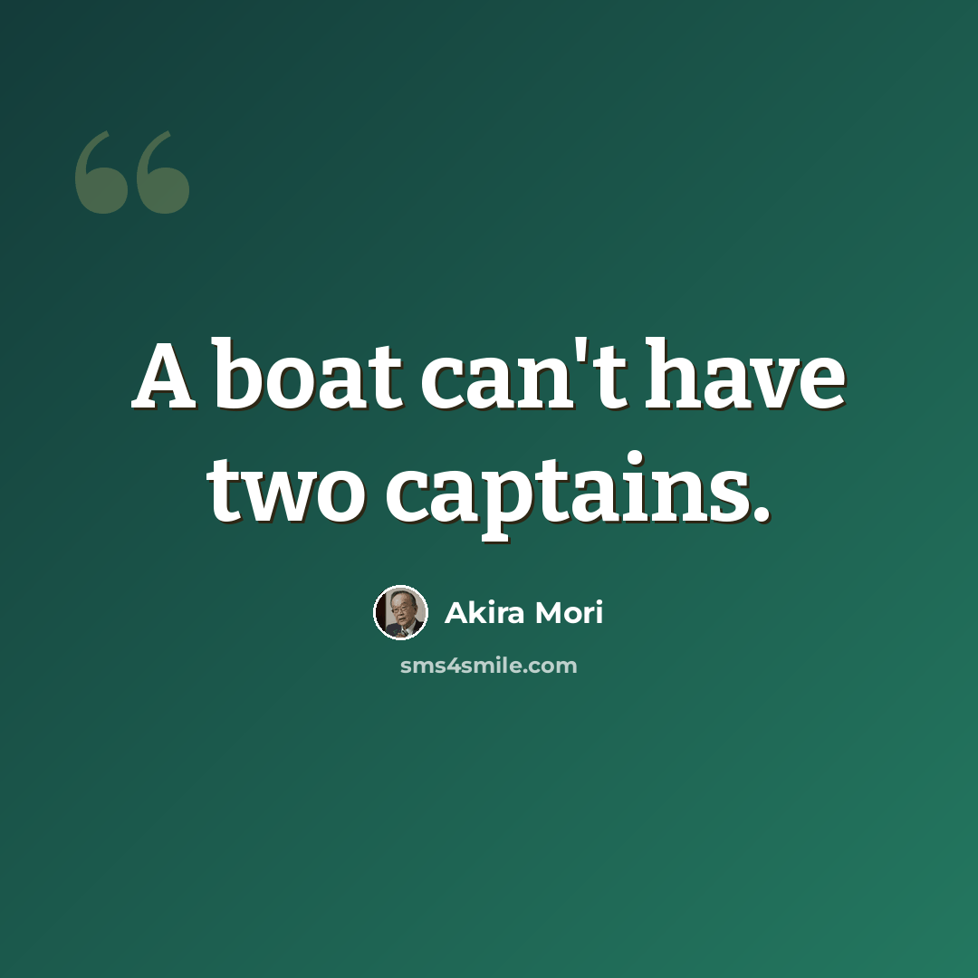 “A boat can't have two captains.” quote by Akira Mori