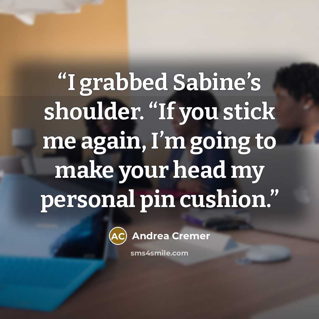 “I grabbed Sabine’s shoulder. “If you stick me again, I’m going to make your head my personal pin cushion.” quote by Andrea Cremer