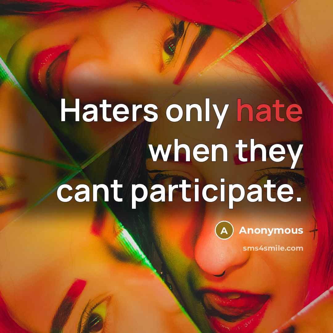 “Haters only hate when they cant participate.” quote by Anonymous