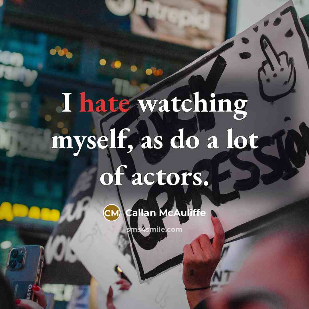 “I hate watching myself, as do a lot of actors.” quote by Callan McAuliffe