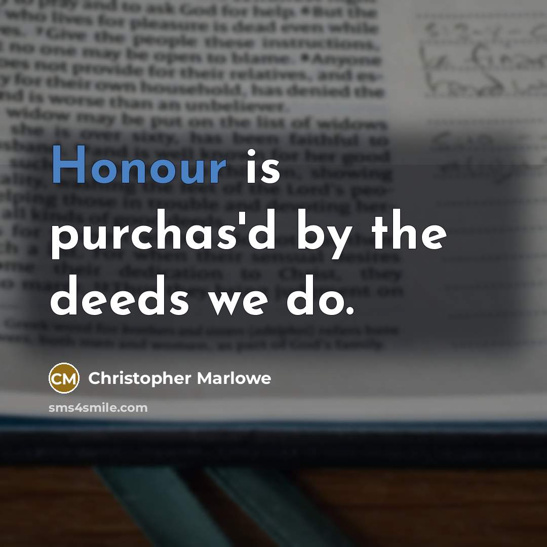 “Honour is purchas'd by the deeds we do.” quote by Christopher Marlowe
