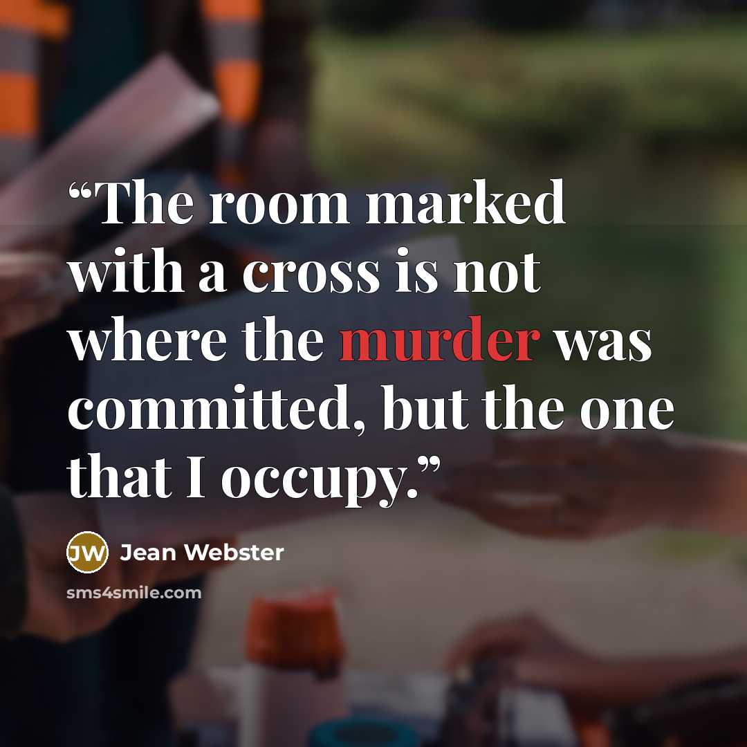 “The room marked with a cross is not where the murder was committed, but the one that I occupy.” quote by Jean Webster