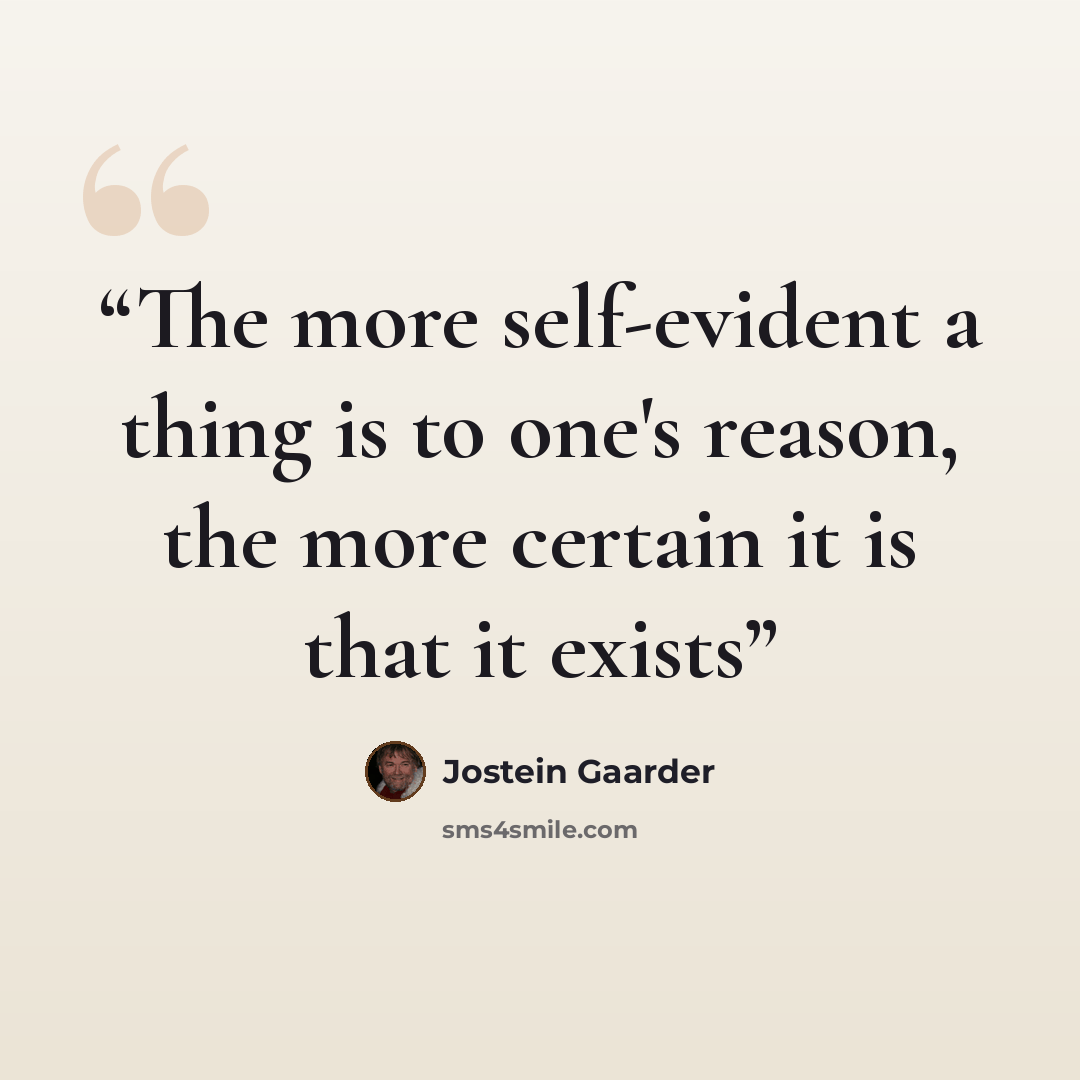 “The more self-evident a thing is to one's reason, the more certain it is that it exists” quote by Jostein Gaarder