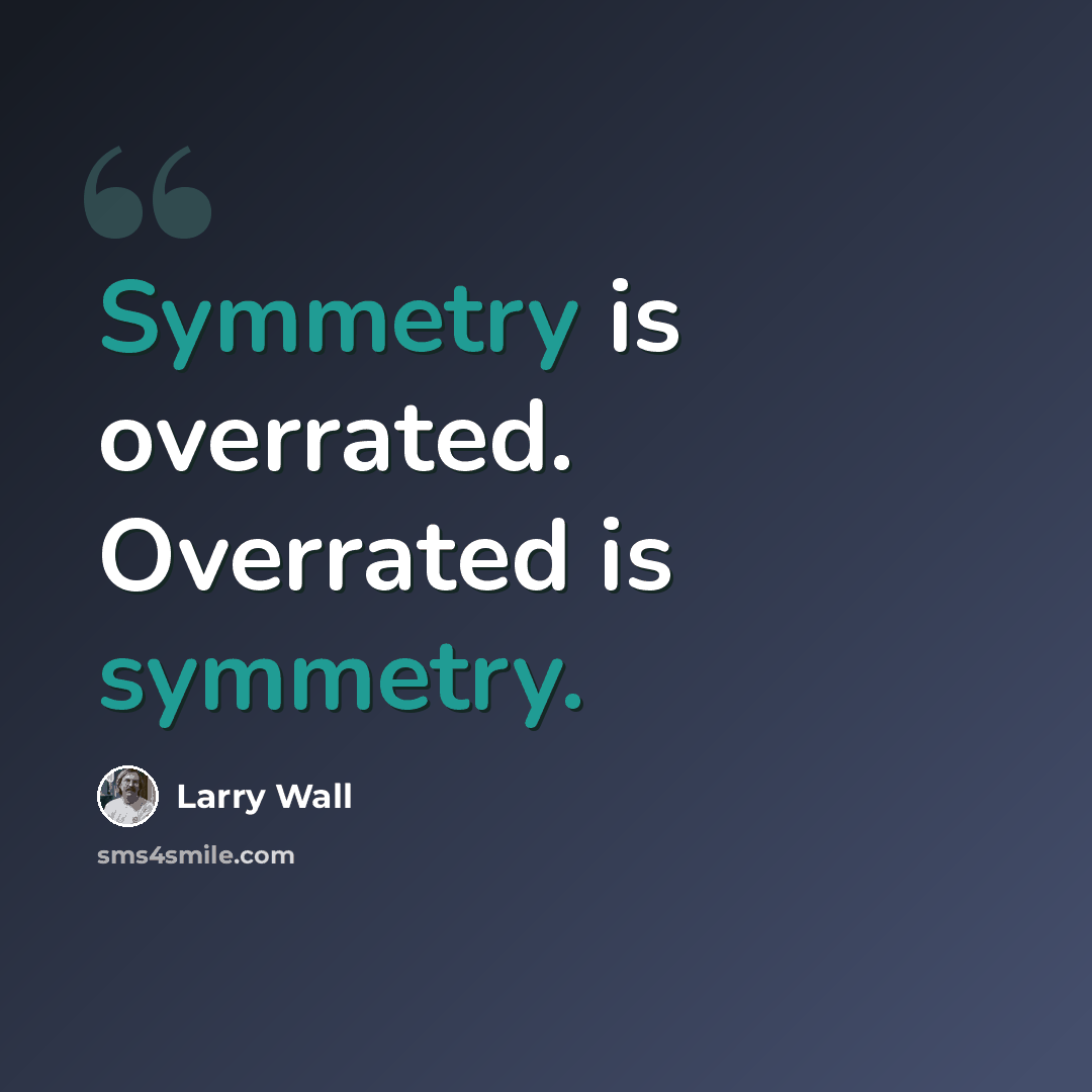“Symmetry is overrated. Overrated is symmetry.” quote by Larry Wall