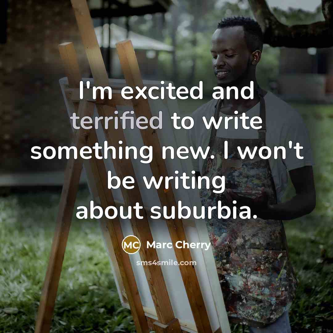 “I'm excited and terrified to write something new. I won't be writing about suburbia.” quote by Marc Cherry