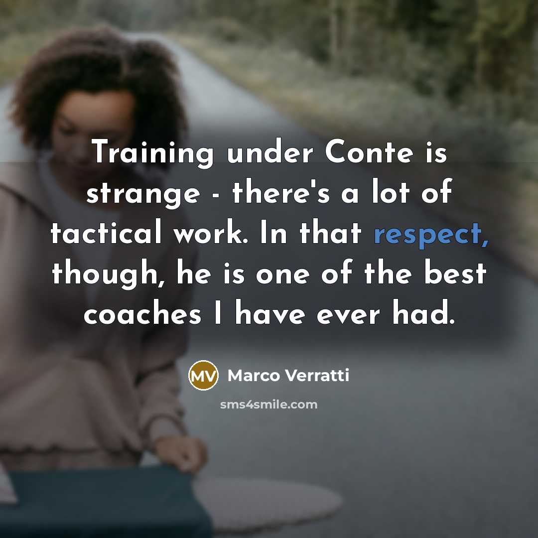 “Training under Conte is strange - there's a lot of tactical work. In that respect, though, he is one of the best coaches I have ever had.” quote by Marco Verratti