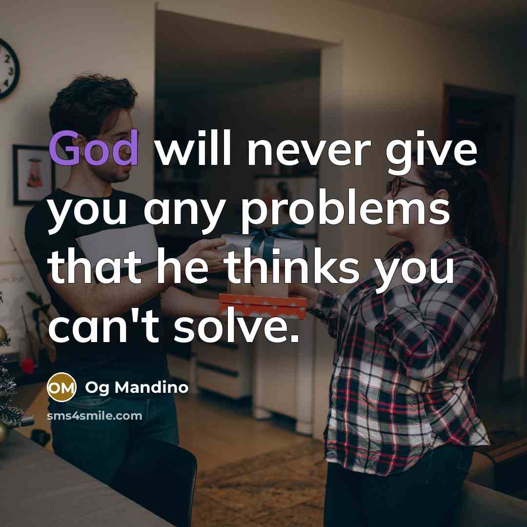 “God will never give you any problems that he thinks you can't solve.” quote by Og Mandino