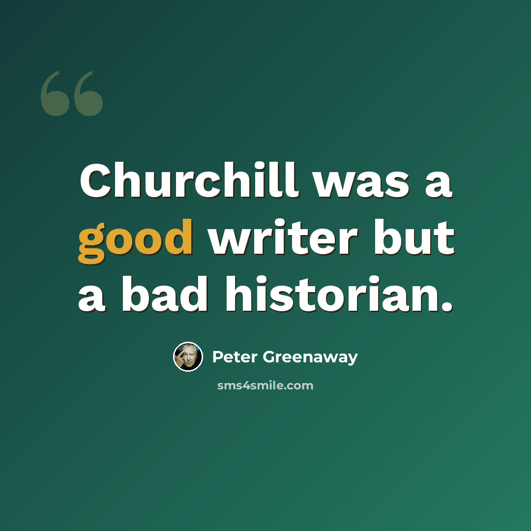 “Churchill was a good writer but a bad historian.” quote by Peter Greenaway