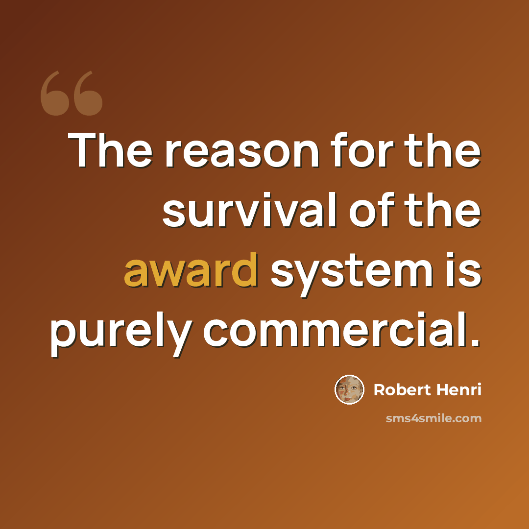 “The reason for the survival of the award system is purely commercial.” quote by Robert Henri