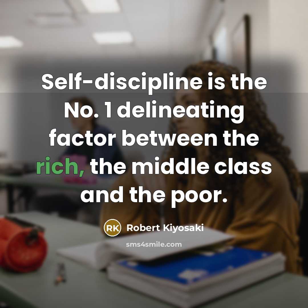 “Self-discipline is the No. 1 delineating factor between the rich, the middle class and the poor.” quote by Robert Kiyosaki