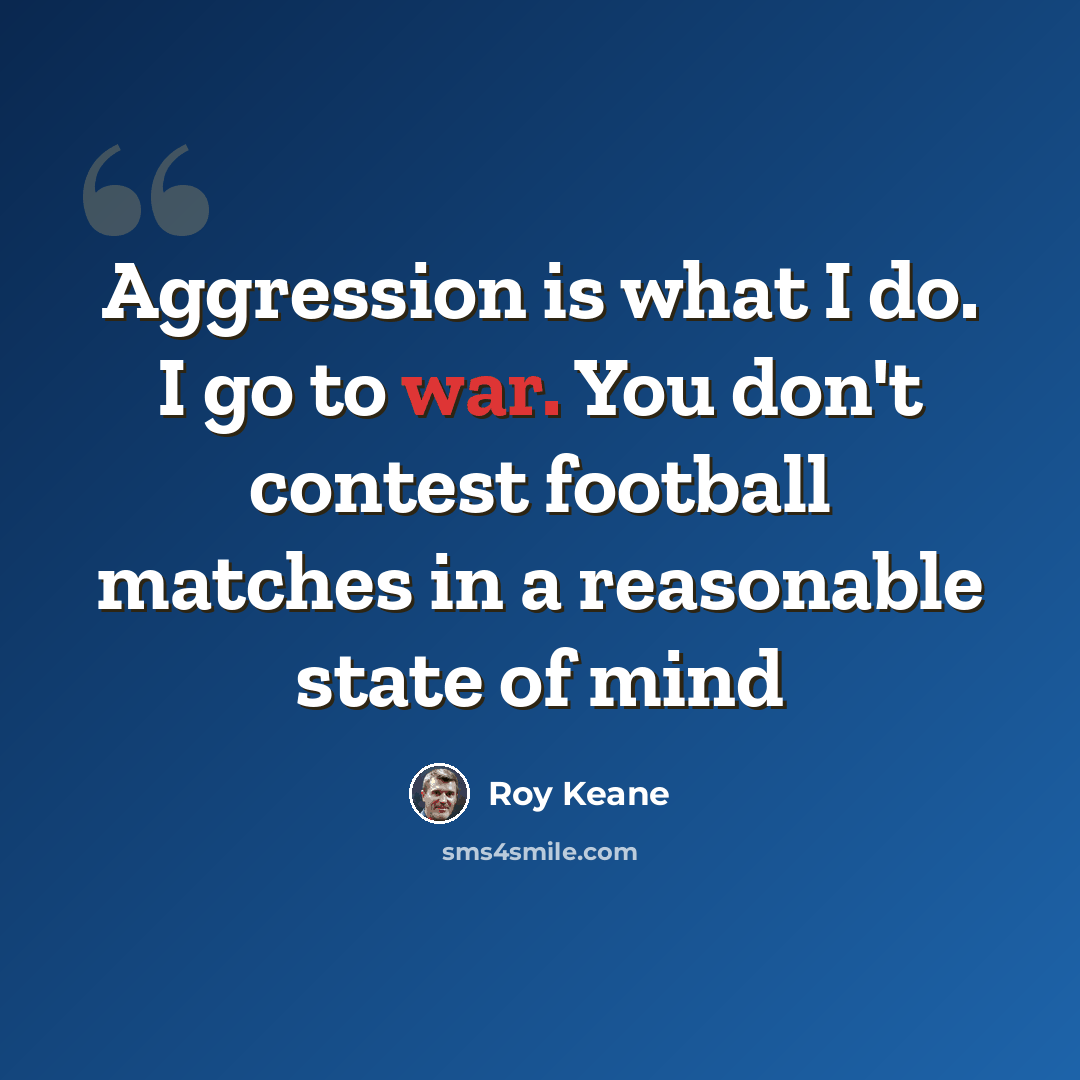 “Aggression is what I do. I go to war. You don't contest football matches in a reasonable state of mind” quote by Roy Keane