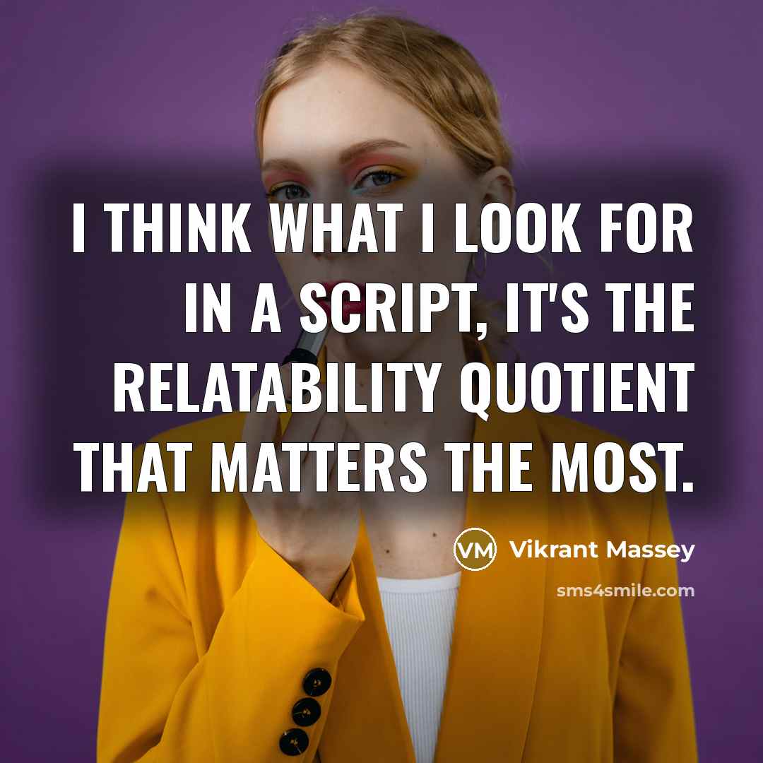 “I think what I look for in a script, it's the relatability quotient that matters the most.” quote by Vikrant Massey