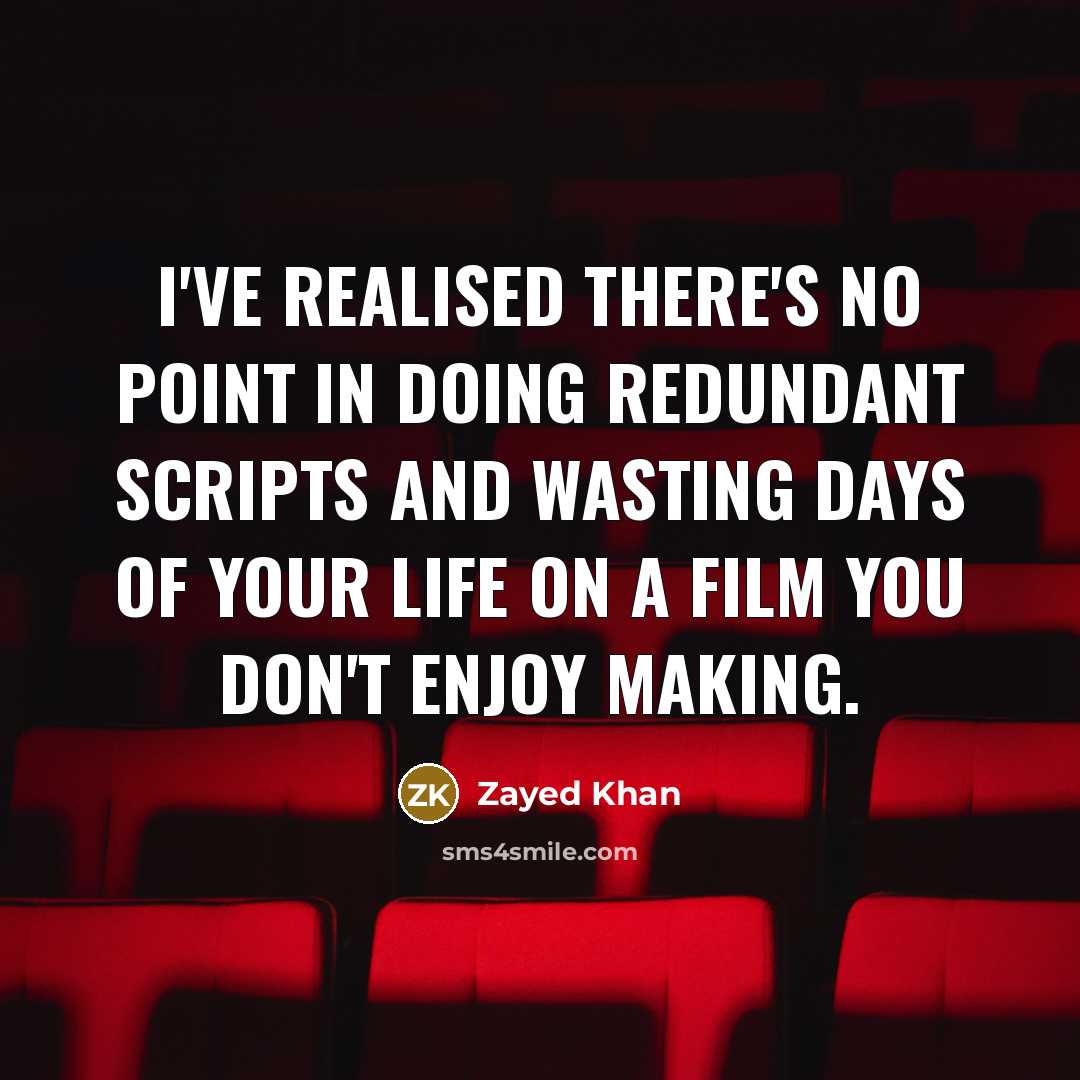 “I've realised there's no point in doing redundant scripts and wasting days of your life on a film you don't enjoy making.” quote by Zayed Khan