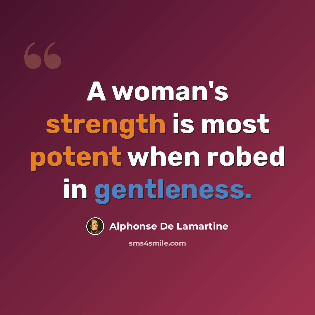 “A woman's strength is most potent when robed in gentleness.” quote by Alphonse de Lamartine