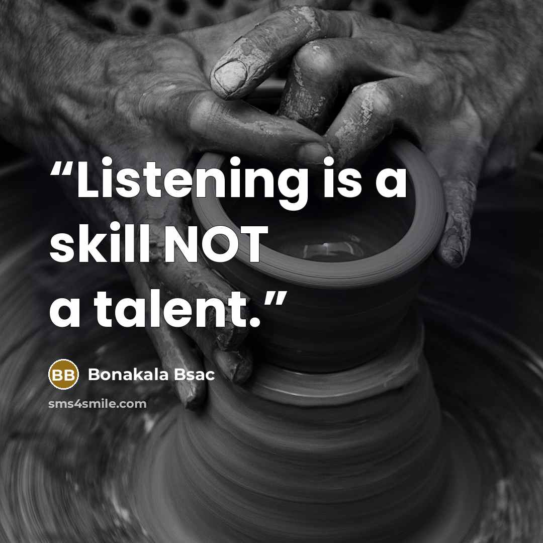 “Listening is a skill NOT a talent.” quote by Bonakala Bsac