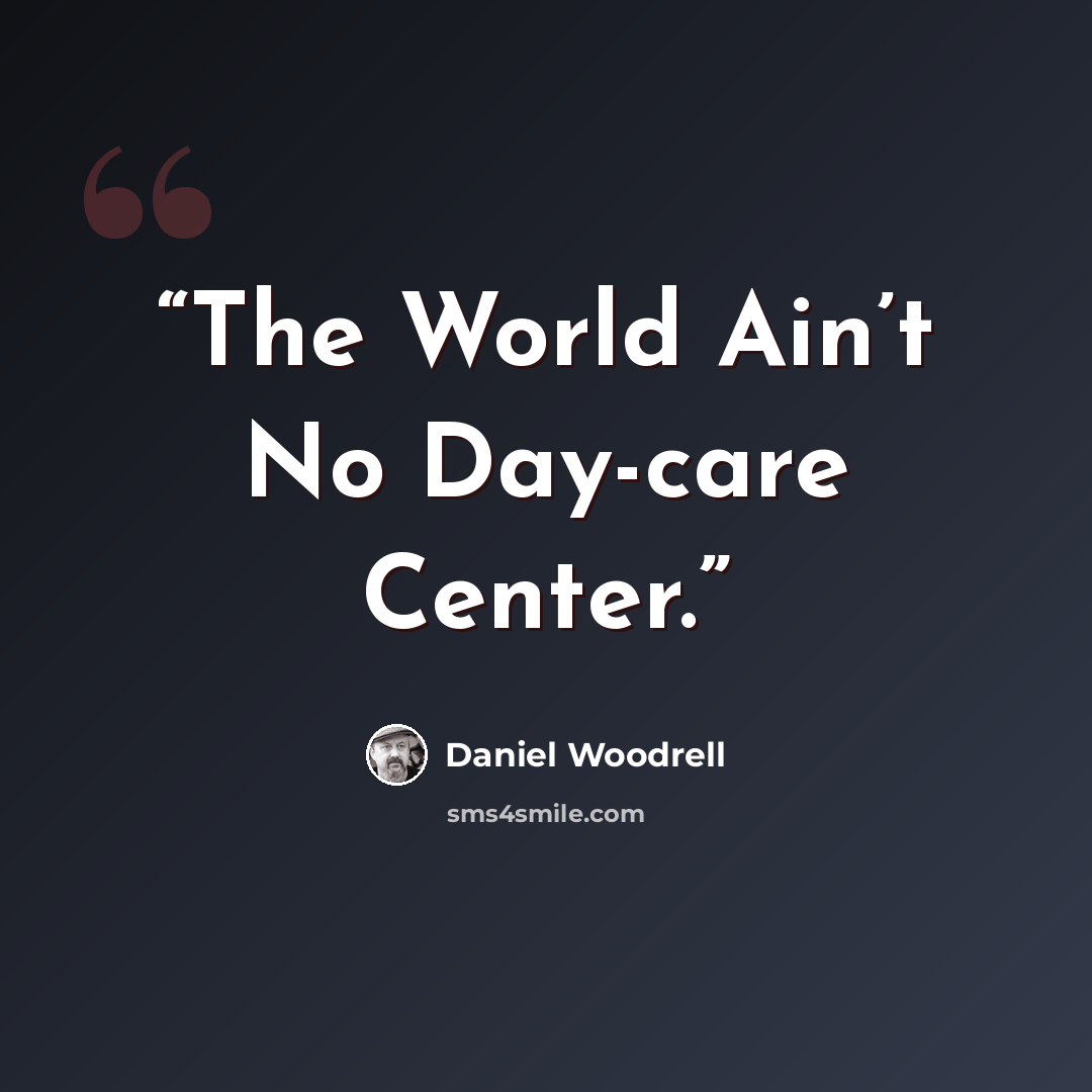 “The World Ain’t No Day-care Center.” quote by Daniel Woodrell