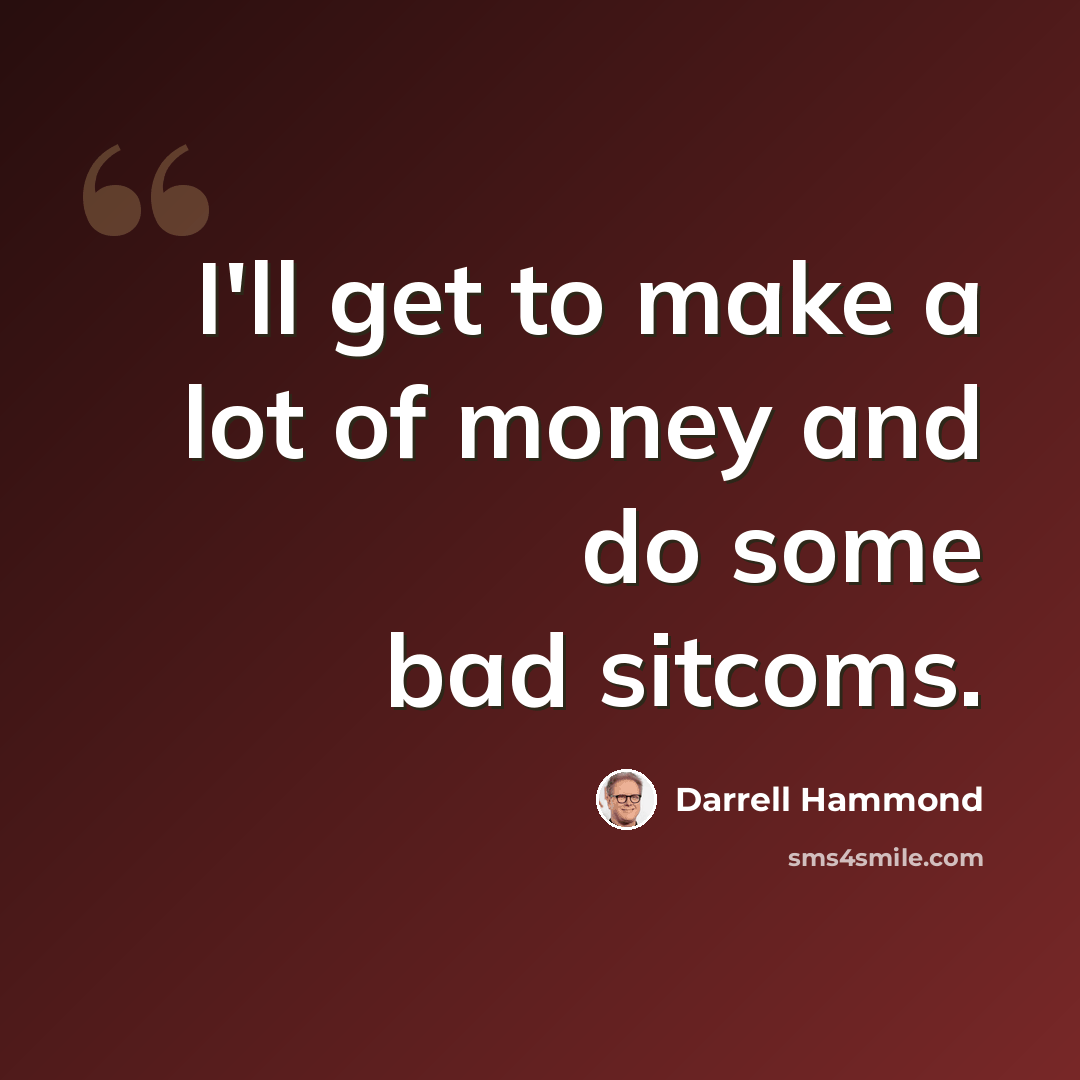 “I'll get to make a lot of money and do some bad sitcoms.” quote by Darrell Hammond