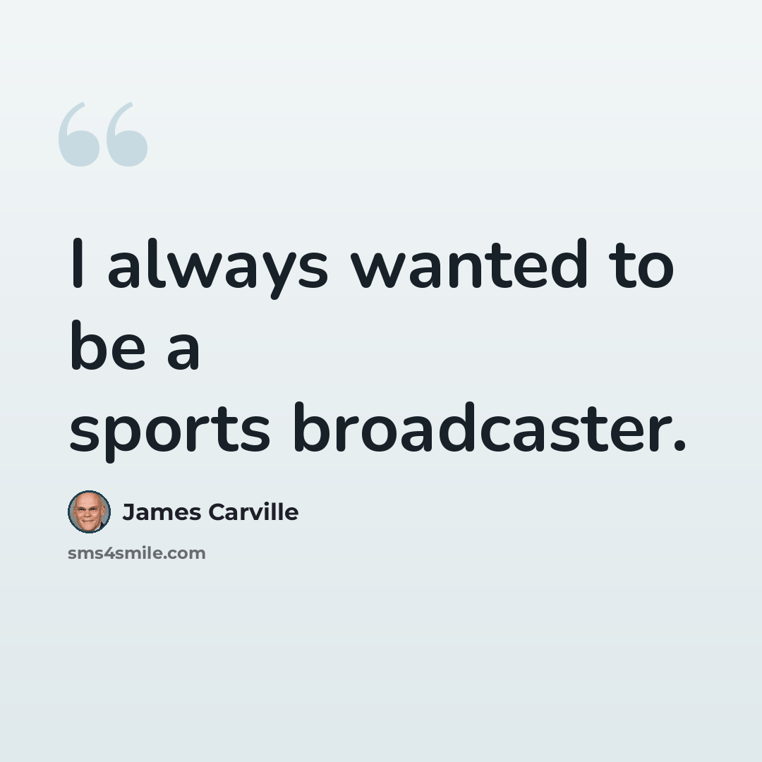 “I always wanted to be a sports broadcaster.” quote by James Carville