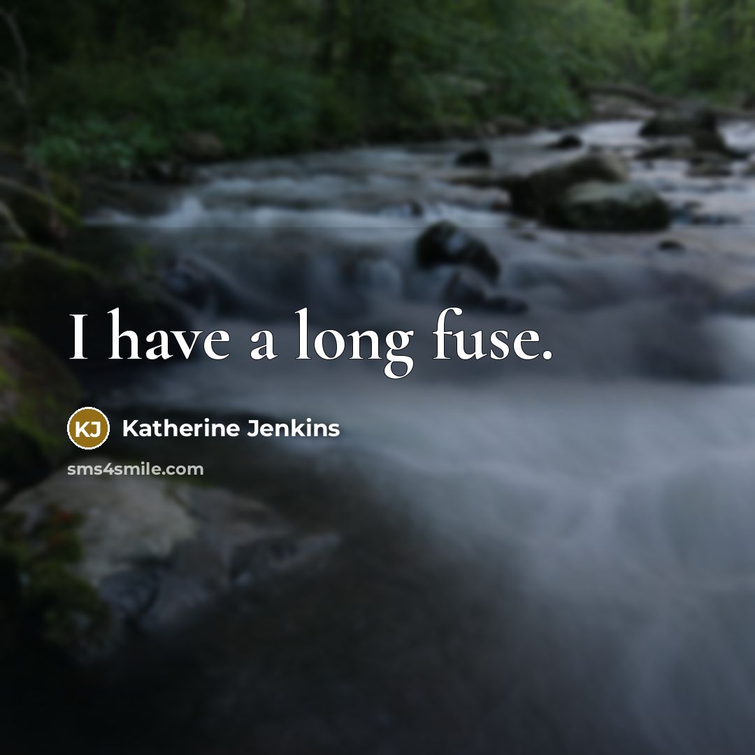 “I have a long fuse.” quote by Katherine Jenkins