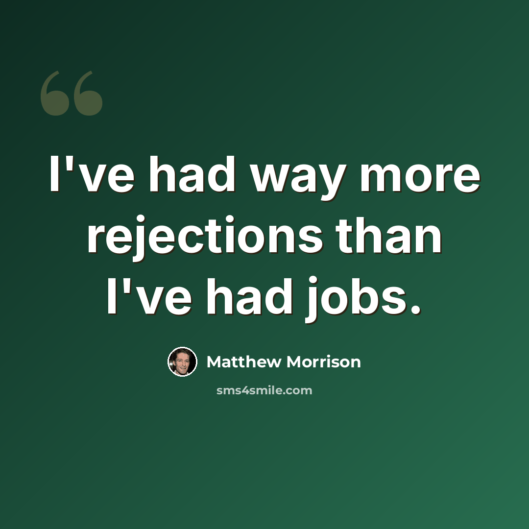 “I've had way more rejections than I've had jobs.” quote by Matthew Morrison