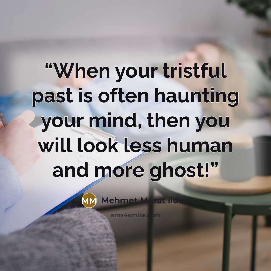 “When your tristful past is often haunting your mind, then you will look less human and more ghost!” quote by Mehmet Murat ildan