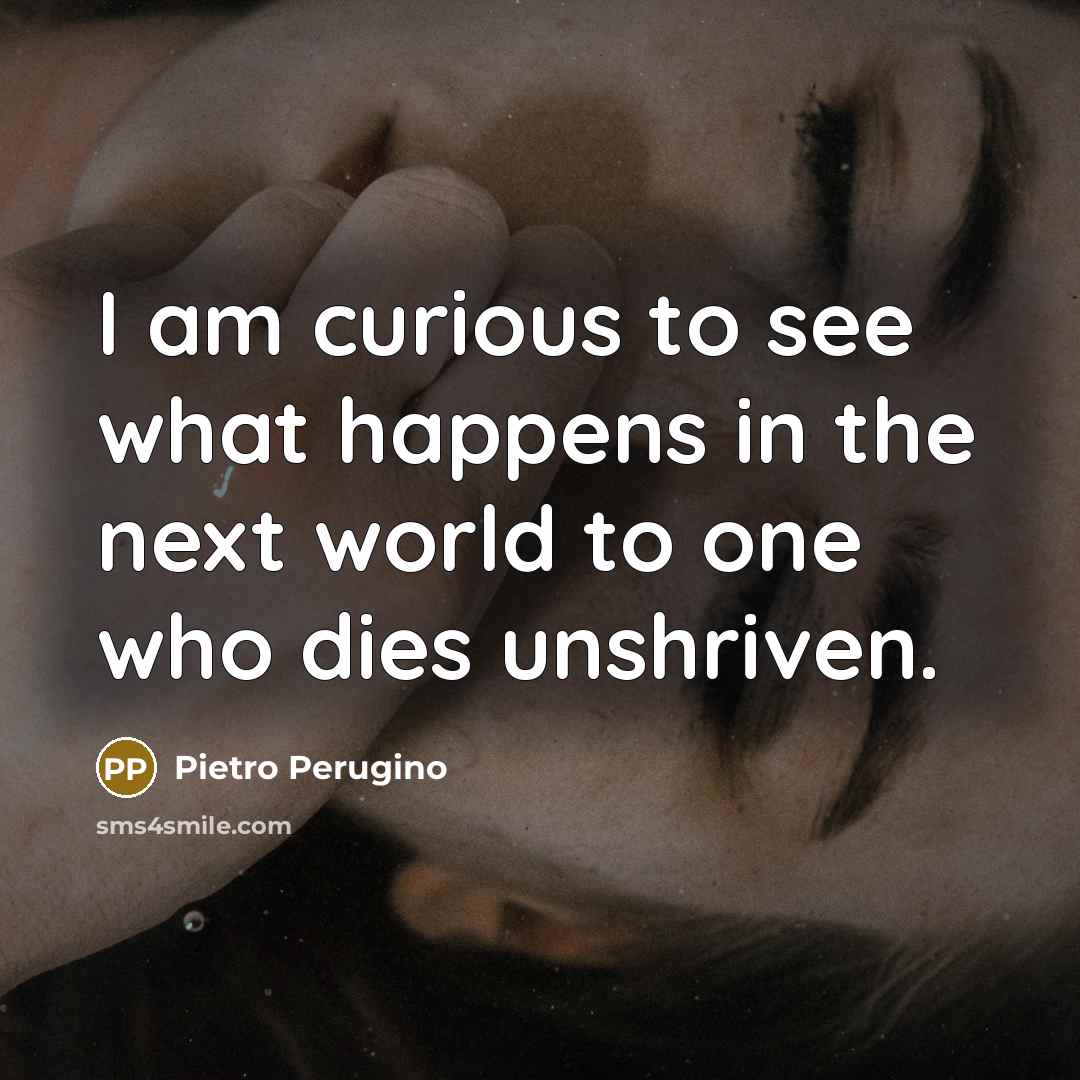 “I am curious to see what happens in the next world to one who dies unshriven.” quote by Pietro Perugino
