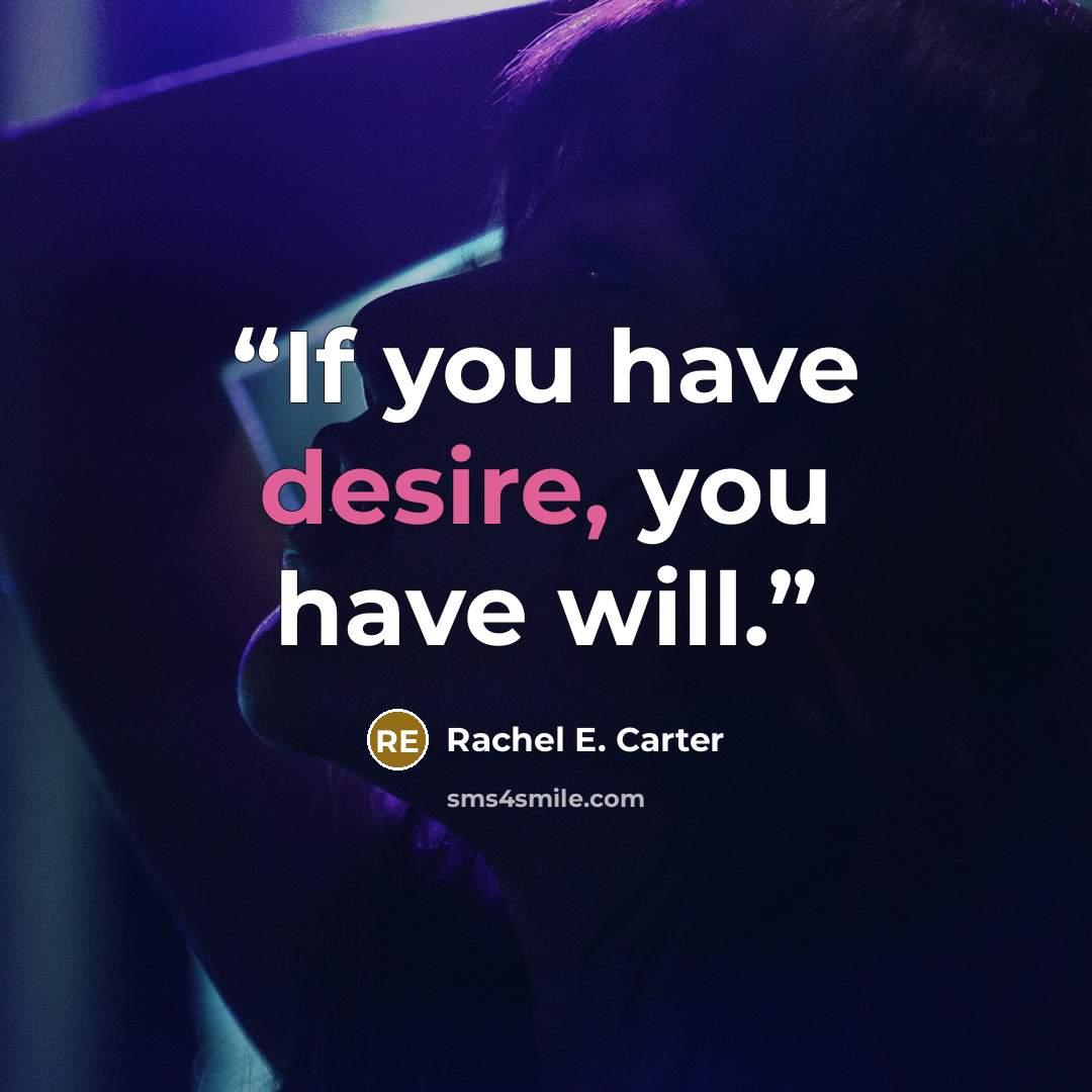 “If you have desire, you have will.” quote by Rachel E. Carter